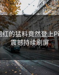 了解！网红的猛料竟然登上Pixiv热搜，震撼持续刷屏