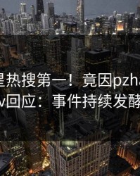昨晚明星热搜第一！竟因pzhan，pixiv回应：事件持续发酵