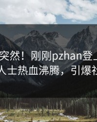 速看太突然！刚刚pzhan登上pixiv，业内人士热血沸腾，引爆社交圈